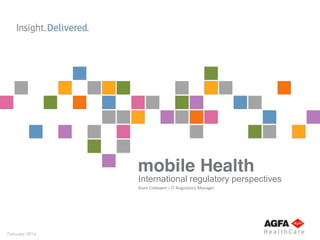 February 2014
mobile Health
International regulatory perspectives
Koen Cobbaert – IT Regulatory Manager
 