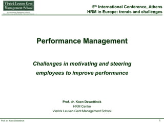 5th International Conference, Athens HRM in Europe: trends and challenges Performance ManagementChallenges in motivating and steering employees to improve performance Prof. dr. Koen Dewettinck HRM Centre Vlerick Leuven Gent Management School 