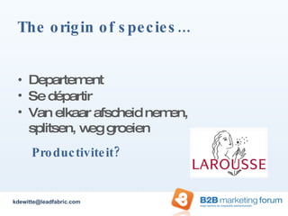 The origin of species... Departement Se départir Van elkaar afscheid nemen, splitsen, weg groeien Productiviteit? [email_address] 