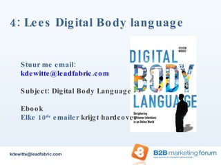 4: Lees Digital Body language [email_address] Stuur me email: [email_address] Subject: Digital Body Language Ebook Elke 10 de  emailer  krijgt hardcover 