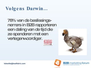 Volgens Darwin... 78% van de beslissings- nemers in B2B rapporteren een daling van de tijd die ze spenderen met een vertegenwoordiger. [email_address] 