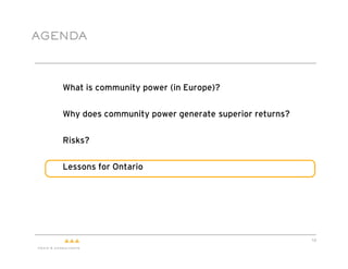 AGENDA



  !   What is community power (in Europe)?


  !   Why does community power generate superior returns?


  !   Risks?


  !   Lessons for Ontario




                                                            14
 