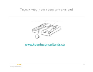 Thank you for your attention!




  www.koenigconsultants.ca




                                16
 