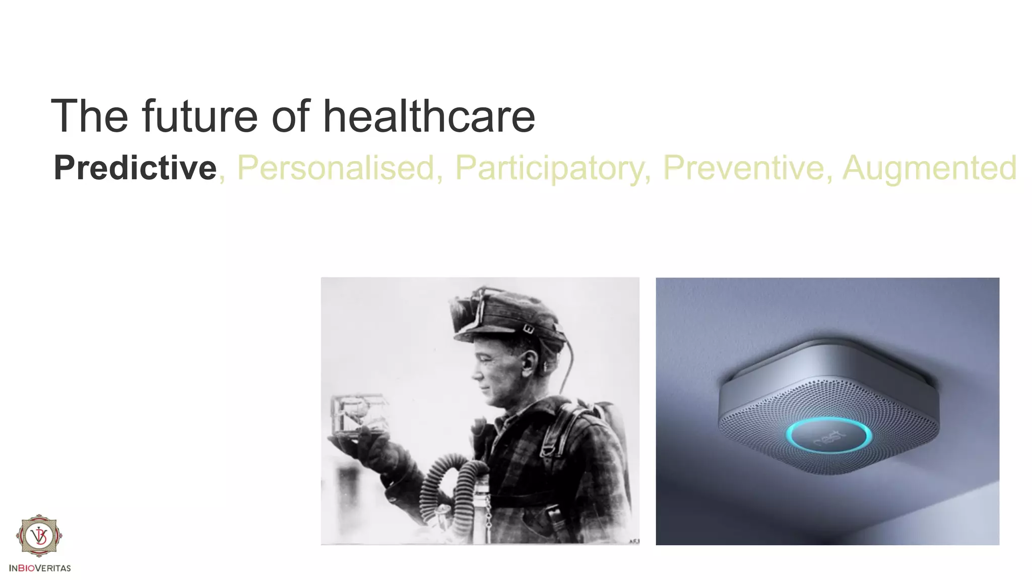 The future of healthcare
Predictive, Personalised, Participatory, Preventive, Augmented

 
