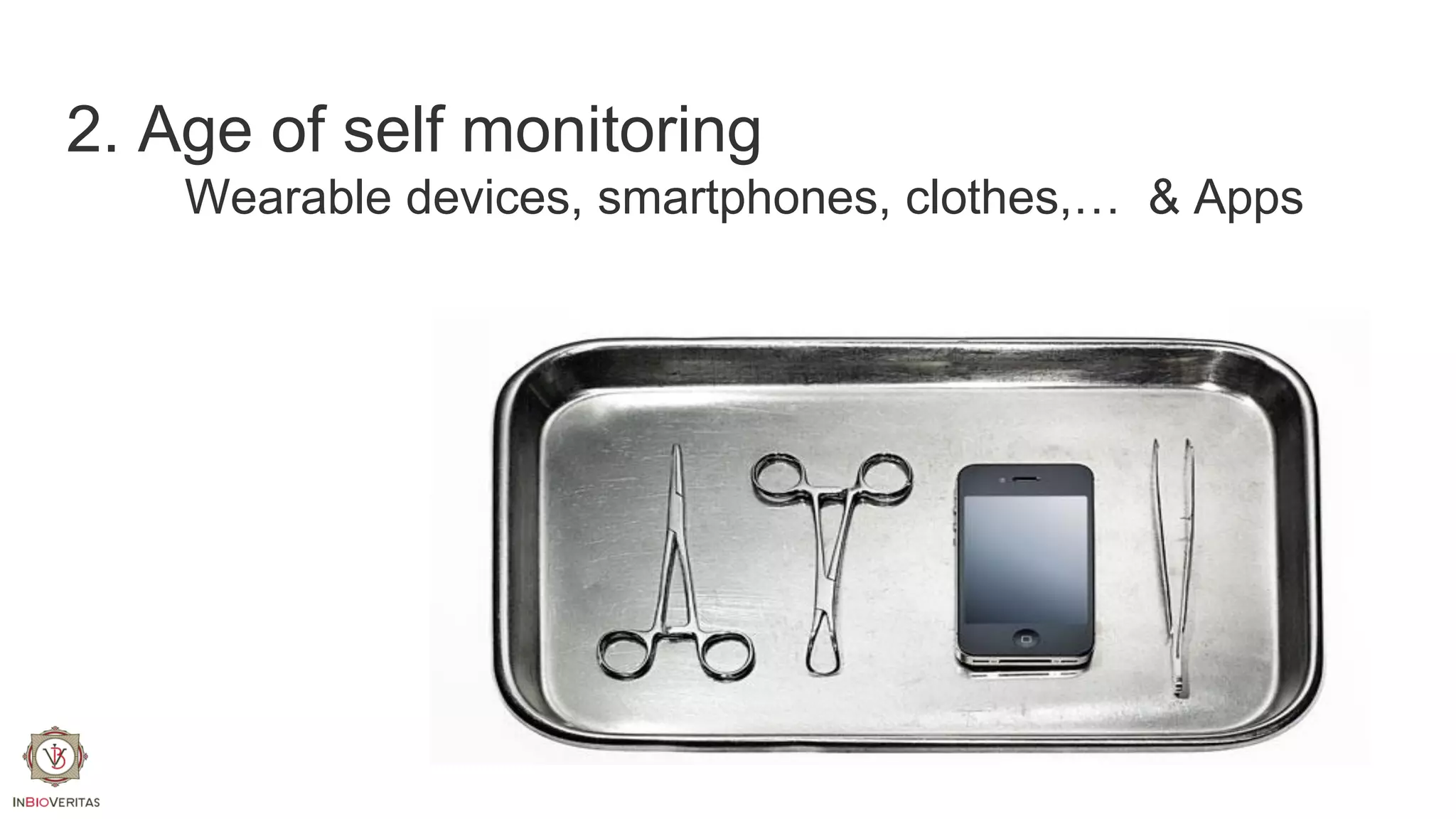 2. Age of self monitoring
Wearable devices, smartphones, clothes,… & Apps

 