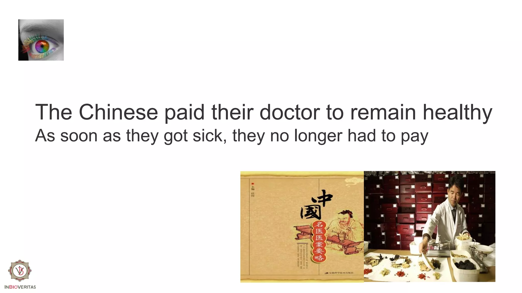 The Chinese paid their doctor to remain healthy
As soon as they got sick, they no longer had to pay

 