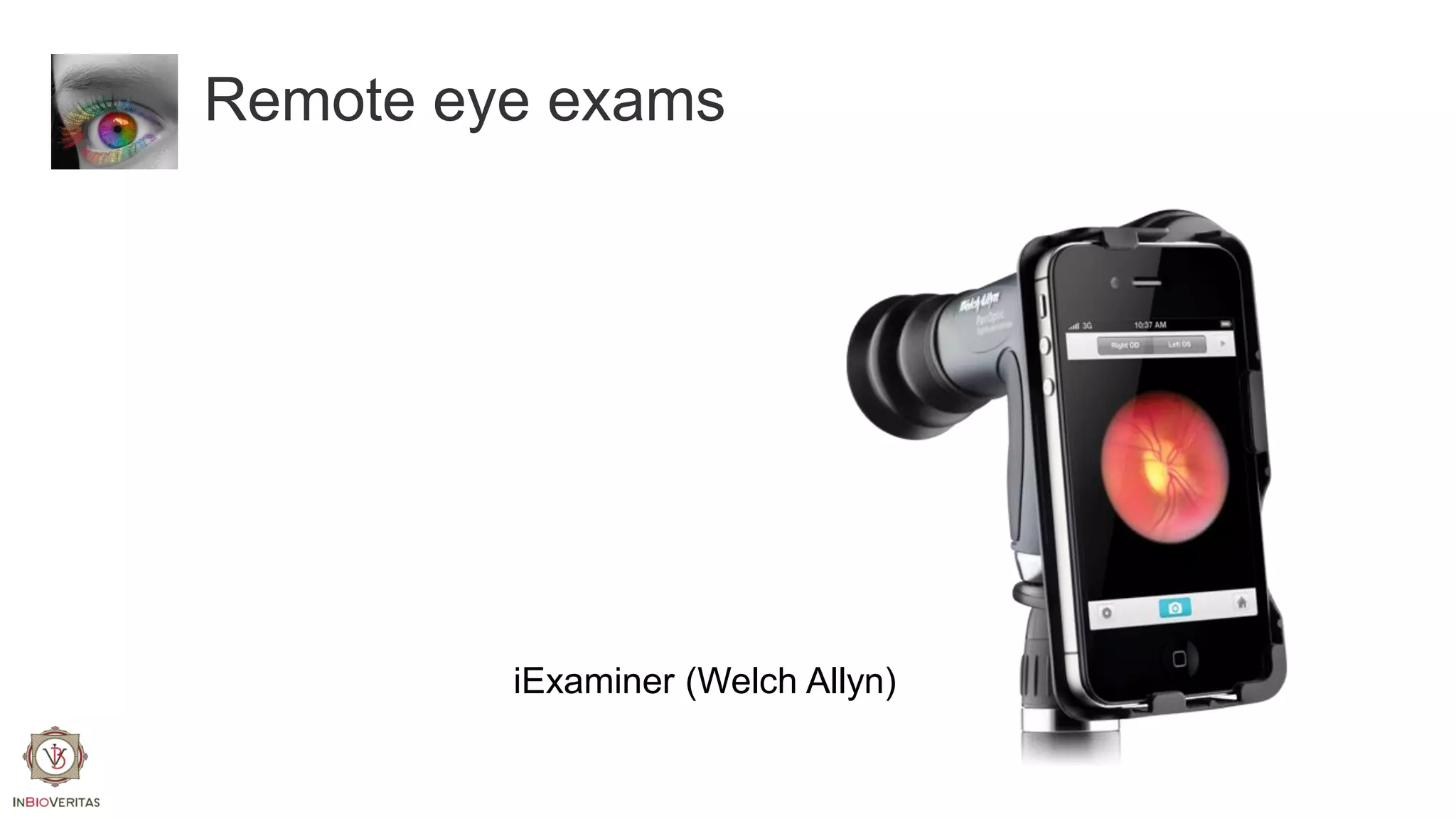 Remote eye exams

iExaminer (Welch Allyn)

 