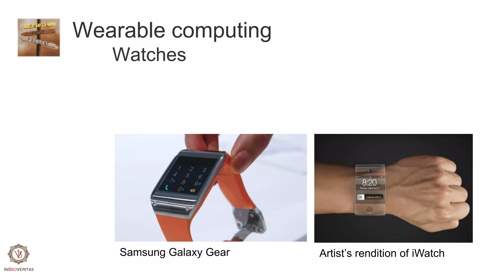 Wearable computing
Watches

Samsung Galaxy Gear

Artist’s rendition of iWatch

 