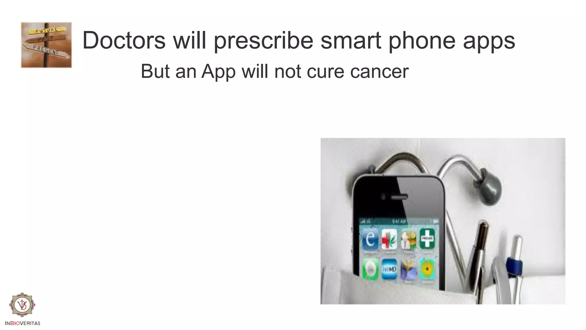 Doctors will prescribe smart phone apps
But an App will not cure cancer

 