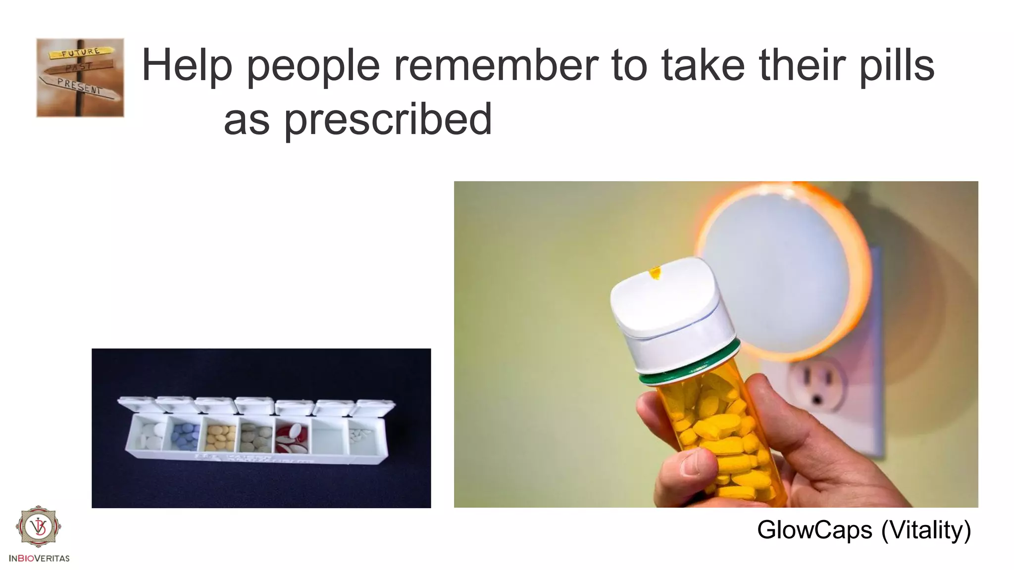 Help people remember to take their pills
as prescribed

GlowCaps (Vitality)

 