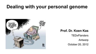 Dealing with your personal genome



                     Prof. Dr. Koen Kas
                            TEDxFlanders
                                 Antwerp
                         October 20, 2012
 