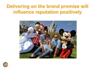 Delivering on the brand promise will
influence reputation positively
 