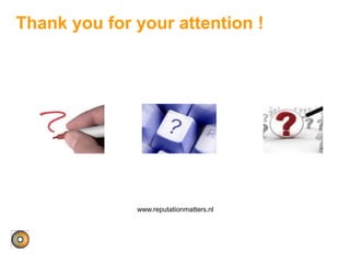 www.reputationmatters.nl
Thank you for your attention !
 