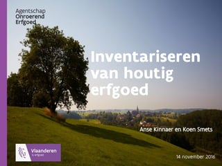 Inventariseren
van houtig
erfgoed
Anse Kinnaer en Koen Smets
14 november 2016
 