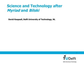 Science and Technology after Myriad  and  Bilski David Koepsell, Delft University of Technology, NL 