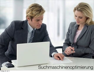 Suchmaschinenoptimierung
Freitag, 22. Juli 11
 