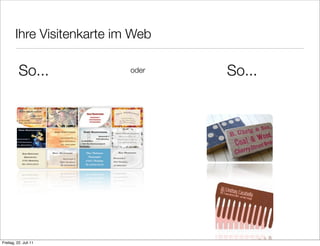 Ihre Visitenkarte im Web

          So...             oder   So...




Freitag, 22. Juli 11
 