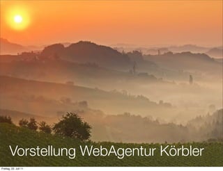Vorstellung WebAgentur Körbler
Freitag, 22. Juli 11
 