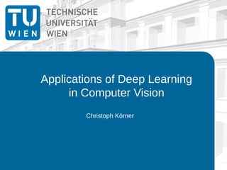 Applications of Deep Learning
in Computer Vision
Christoph Körner
 
