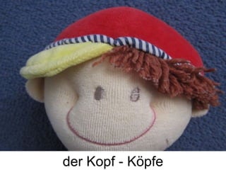 der Kopf - Köpfe
 