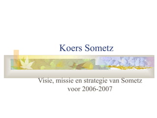 Koers Sometz Visie, missie en strategie van Sometz voor 2006-2007 