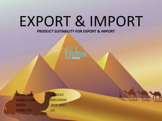 EXPORT & IMPORT
Group Code : UMA1V2
Subject Code : EKO1305M
BATCH : 2015-2017
SEMESTER : 1st
PRODUCT SUITABILITY FOR EXPORT & IMPORT
 