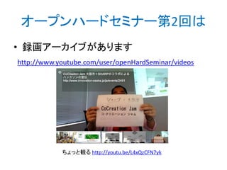 オープンハードセミナー第2回は
• 録画アーカイブがあります
http://www.youtube.com/user/openHardSeminar/videos

ちょっと観る http://youtu.be/L4xQzCFN7yk

 
