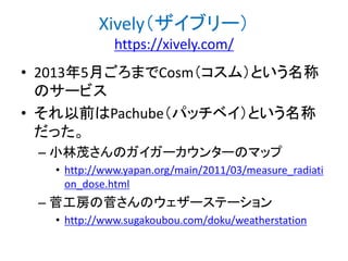 様々なデバイス・言語に対応
• ここではArduino+Ethernetシールドの説明を。

https://xively.com/dev/hardware/

 