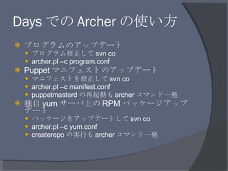 Days での Archer の使い方 <ul><li>プログラムのアップデート </li></ul><ul><ul><li>プログラム修正して svn co </li></ul></ul><ul><ul><li>archer.pl –c pr...