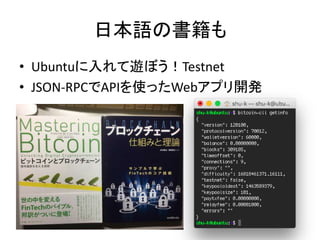 日本語の書籍も
• Ubuntuに入れて遊ぼう！Testnet
• JSON-RPCでAPIを使ったWebアプリ開発
 