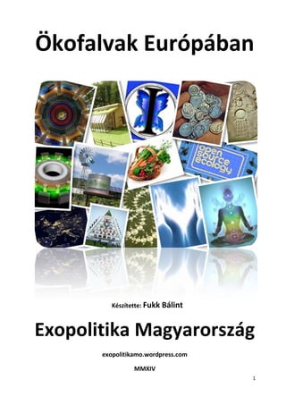 1 
Ökofalvak Európában 
Készítette: Fukk Bálint 
Exopolitika Magyarország 
exopolitikamo.wordpress.com 
MMXIV  