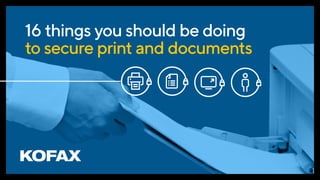 16 things you should be doing
to secure print and documents
 