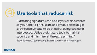 Use tools that reduce risk
“Obtaining signatures can add layers of documents
as you need to print, scan, and email. These ...