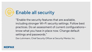 Enable all security
“Enable the security features that are available,
including stronger Wi-Fi security settings. Follow b...