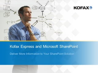 Kofax Express and Microsoft SharePoint
Deliver More Information to Your SharePoint Solution
 