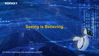 23
Seeing is Believing…
For further information visit www.Kofax.com/RPA
 