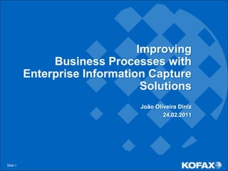 Improving Business Processes with Enterprise Information Capture Solutions João Oliveira Diniz 24.02.2011 Slide 1 