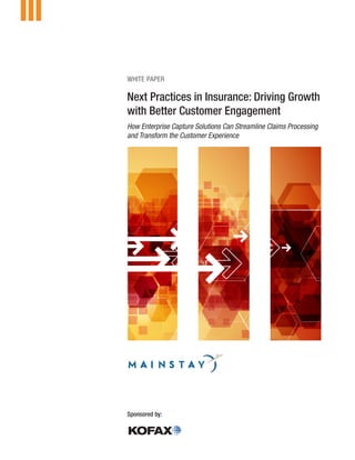 WHITE PAPER
Next Practices in Insurance: Driving Growth
with Better Customer Engagement
How Enterprise Capture Solutions Can Streamline Claims Processing
and Transform the Customer Experience
Sponsored by:
 