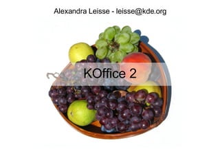 KOffice 2 Alexandra Leisse - leisse@kde.org 