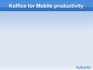 Koffice for Mobile productivity




                    
 
