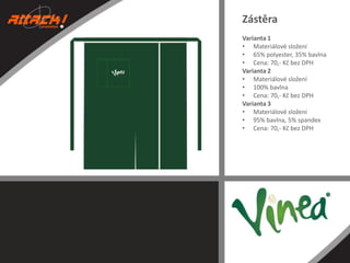 Zástěra
Varianta 1
• Materiálové složení
• 65% polyester, 35% bavlna
• Cena: 70,- Kč bez DPH
Varianta 2
• Materiálové složení
• 100% bavlna
• Cena: 70,- Kč bez DPH
Varianta 3
• Materiálové složení
• 95% bavlna, 5% spandex
• Cena: 70,- Kč bez DPH

 