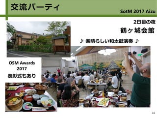 24
交流パーティ SotM 2017 Aizu
鶴ヶ城会館
2日目の夜
♪ 素晴らしい和太鼓演奏 ♪
OSM Awards
2017
表彰式もあり
 