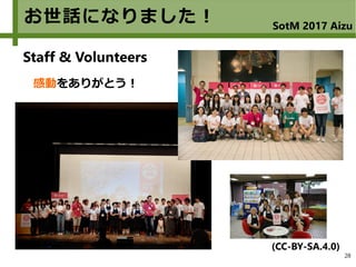 28
お世話になりました！ SotM 2017 Aizu
(CC-BY-SA.4.0)
Staff & Volunteers
感動をありがとう！
 