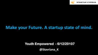 @Stavriana_K
Youth Empowered - 6/12/20107
Make your Future. A startup state of mind.
 