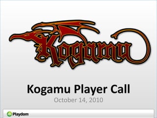 Kogamu Player Call October 14, 2010 