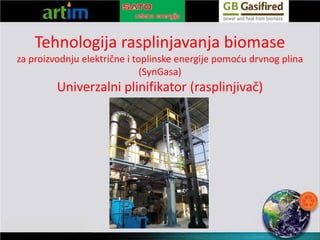 Tehnologija rasplinjavanja biomase

za proizvodnju električne i toplinske energije pomoću drvnog plina
(SynGasa)

Univerzalni plinifikator (rasplinjivač)

e mail: drazen.petek@sato.hr

 