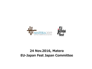 24 Nov.2016, Matera
EU-Japan Fest Japan Committee
 