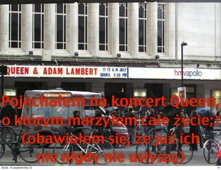 Wreszcie doczekałem się koncertu Queen
czwartek, 11 października 12         9
 