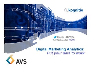 Digital Marketing Analytics:
Put your data to work
@Kognitio @BizVizWiz
Join the discussion: #DigiMkt
Slides on SlideShare:
http://www.slideshare.net/Kognitio/kognitio-avs-digital-marketing-
analytics-webinar
 