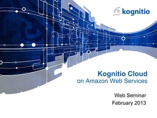Kognitio Cloud
on Amazon Web Services

           Web Seminar
          February 2013
 